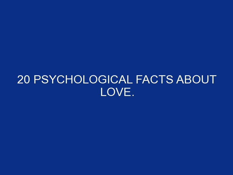 20 Psychological Facts about Love.