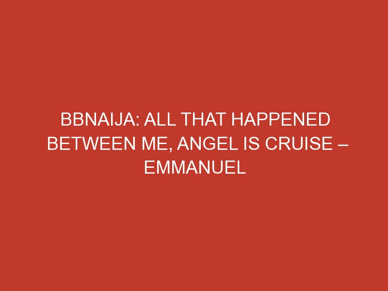 BBNaija: All that happened between me, Angel is cruise – Emmanuel