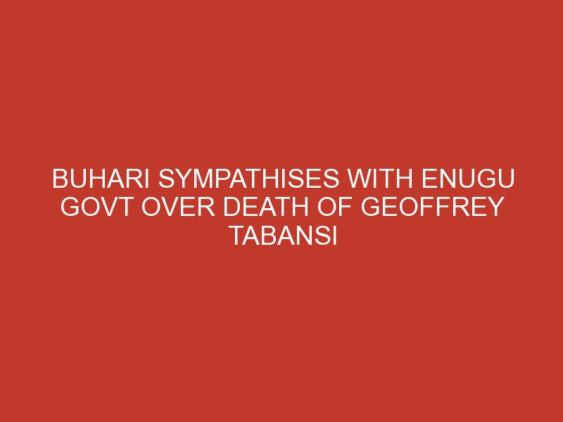 Buhari sympathises with Enugu govt over death of Geoffrey Tabansi