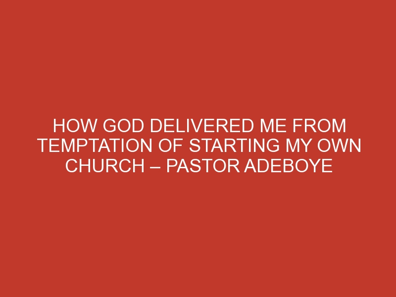 How God delivered me from temptation of starting my own church – Pastor Adeboye