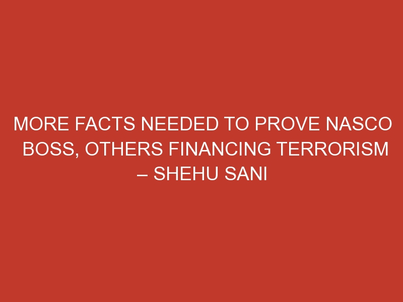 More facts needed to prove NASCO boss, others financing terrorism – Shehu Sani