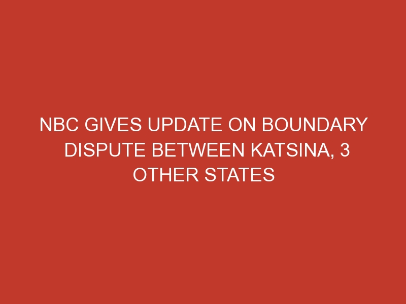 NBC gives update on boundary dispute between Katsina, 3 other States