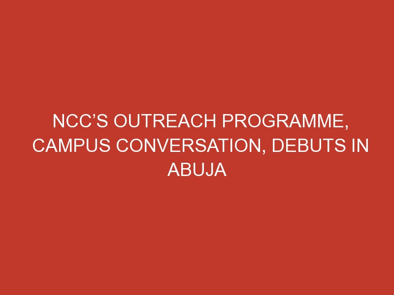 NCC’s outreach programme, campus conversation, debuts in Abuja