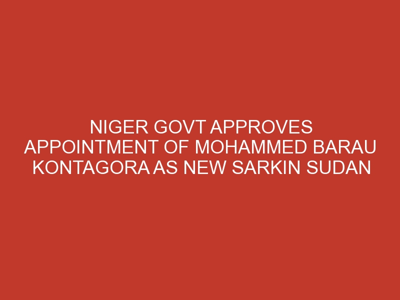 Niger govt approves appointment of Mohammed Barau Kontagora as new Sarkin Sudan