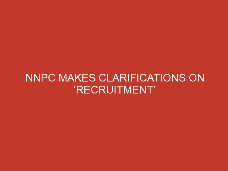 NNPC makes clarifications on ‘recruitment’