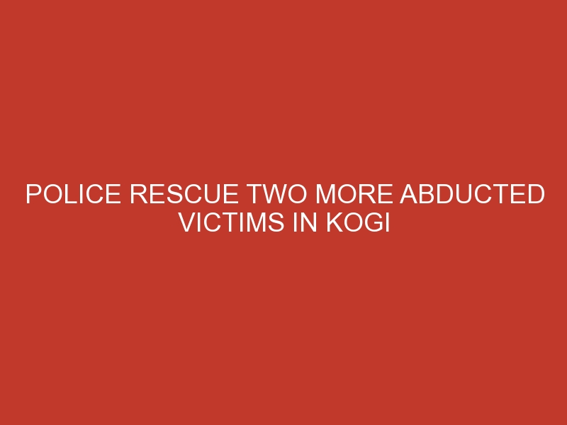 Police rescue two more abducted victims in Kogi