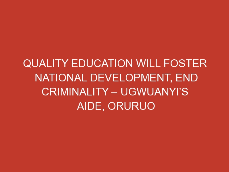 Quality education will foster national development, end criminality – Ugwuanyi’s aide, Oruruo