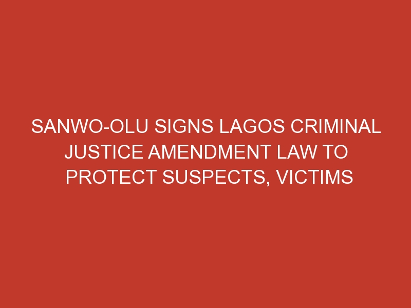 Sanwo-Olu signs Lagos Criminal Justice amendment law to protect suspects, victims