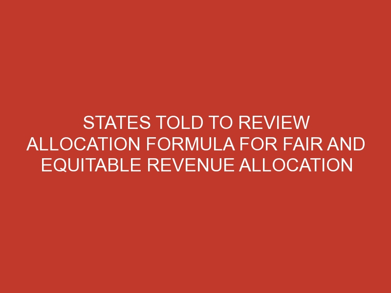 States told to review allocation formula for fair and equitable revenue allocation