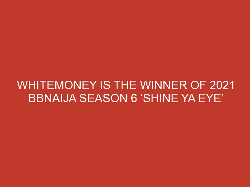 Whitemoney Is The Winner Of 2021 BBNaija Season 6 ‘Shine Ya Eye’